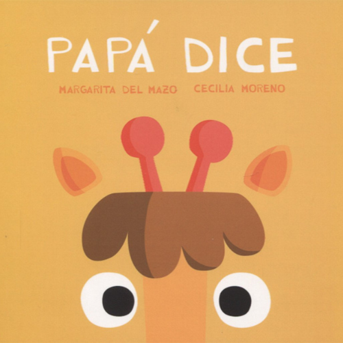 The book cover for Papá Dice by Margarita Del Mazo and Cecilia Moreno. An orange cover with a cartoon giraffe's facial features peeking at the reader.